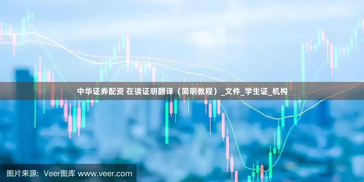 中华证券配资 在读证明翻译（简明教程）_文件_学生证_机构